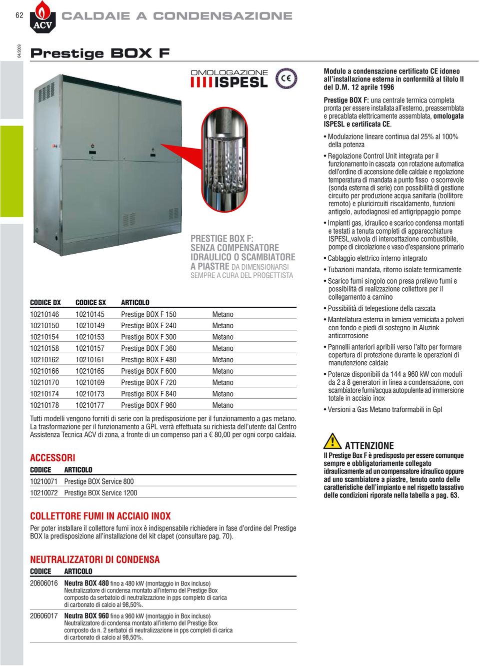 CODICE DX CODICE SX ARTICOLO 10210146 10210145 F 150 Metano 10210150 10210149 F 240 Metano 10210154 10210153 F 300 Metano 10210158 10210157 F 360 Metano 10210162 10210161 F 480 Metano 10210166