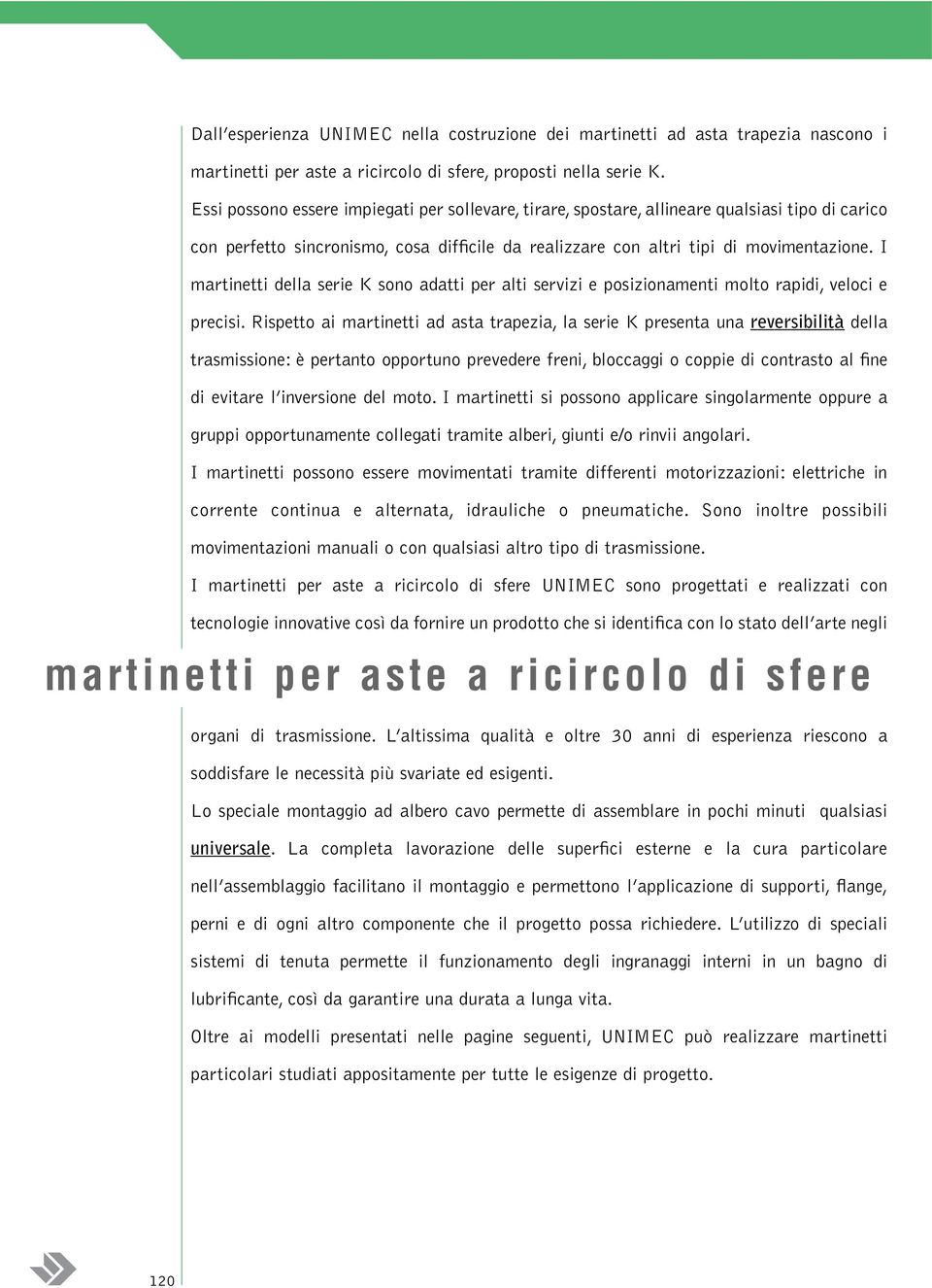 I martinetti della serie K sono adatti per alti servizi e posizionamenti molto rapidi, veloci e precisi.