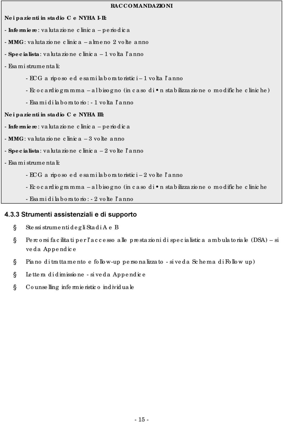 pazienti in stadio C e NYHA III: - Infermiere: valutazione clinica periodica - MMG: valutazione clinica 3 volte anno - Specialista: valutazione clinica 2 volte l anno - Esami strumentali: - ECG a