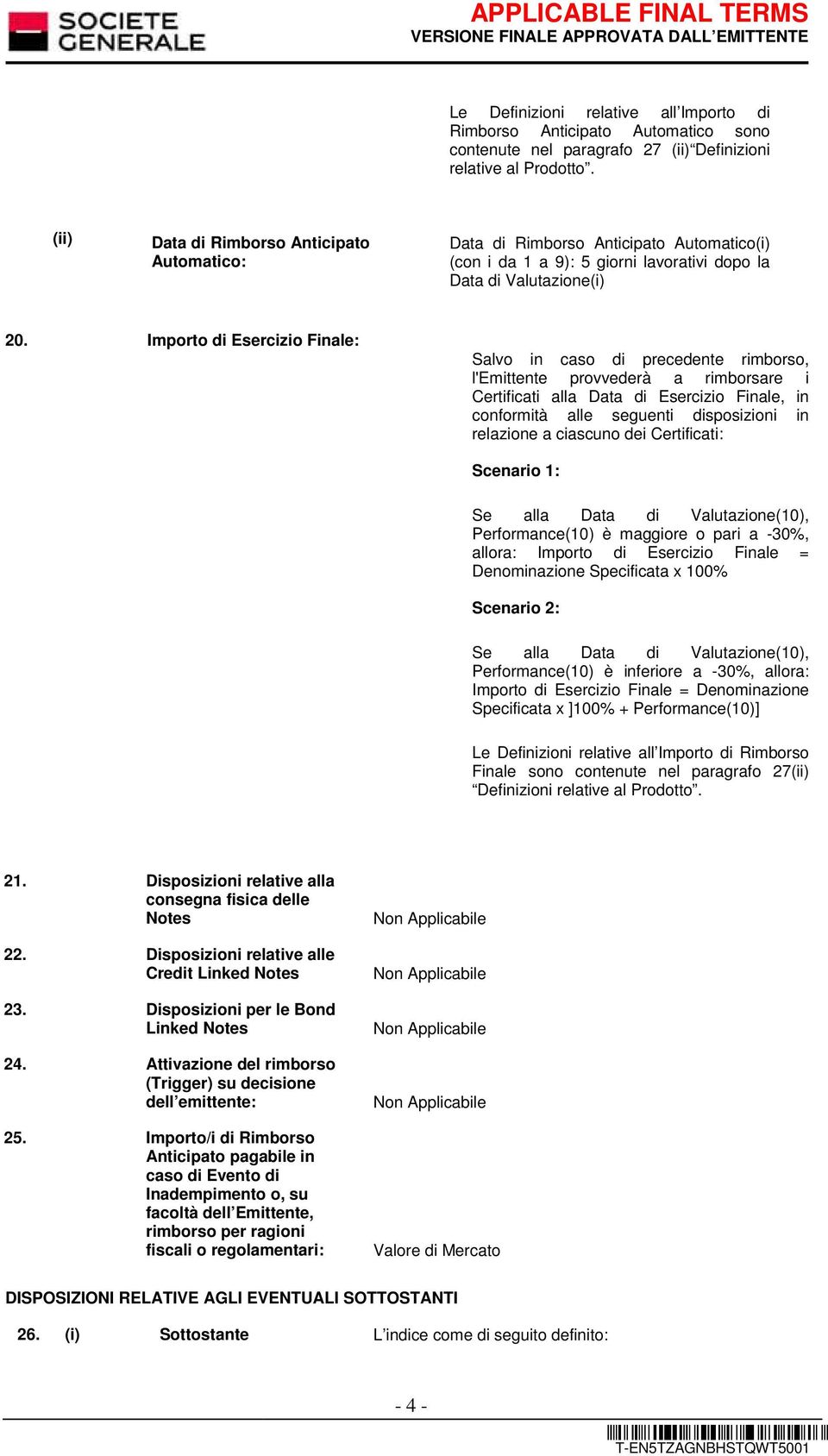 Importo di Esercizio Finale: Salvo in caso di precedente rimborso, l'emittente provvederà a rimborsare i Certificati alla Data di Esercizio Finale, in conformità alle seguenti disposizioni in