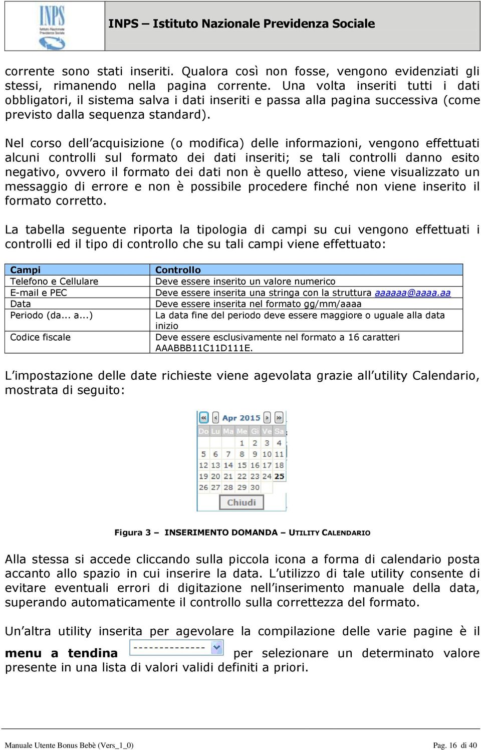 Nel corso dell acquisizione (o modifica) delle informazioni, vengono effettuati alcuni controlli sul formato dei dati inseriti; se tali controlli danno esito negativo, ovvero il formato dei dati non