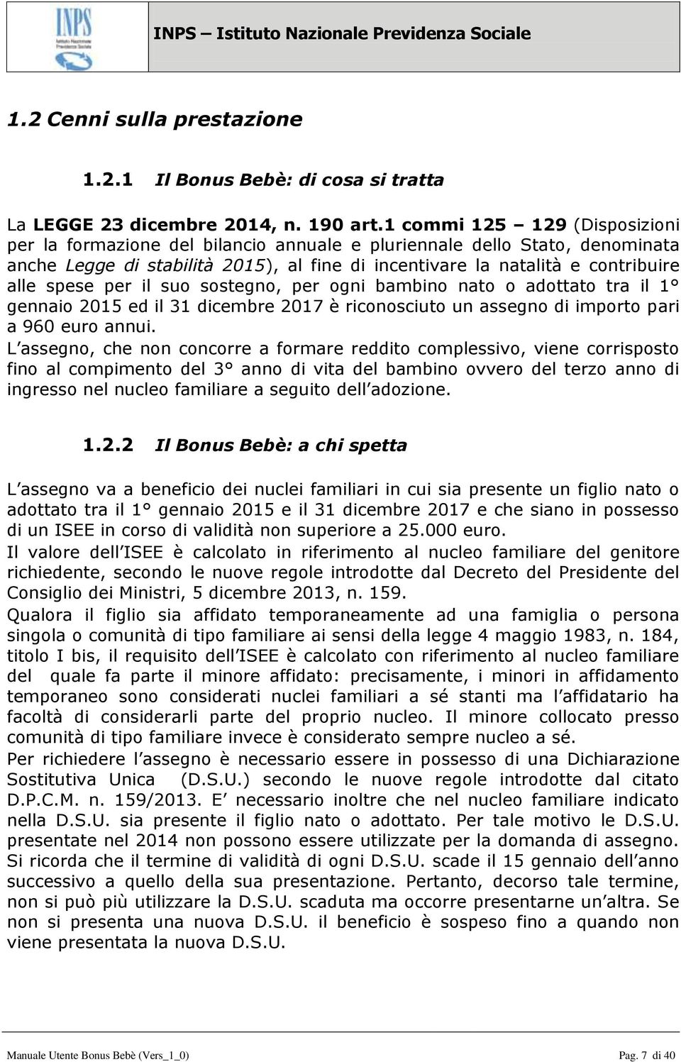 per il suo sostegno, per ogni bambino nato o adottato tra il 1 gennaio 2015 ed il 31 dicembre 2017 è riconosciuto un assegno di importo pari a 960 euro annui.