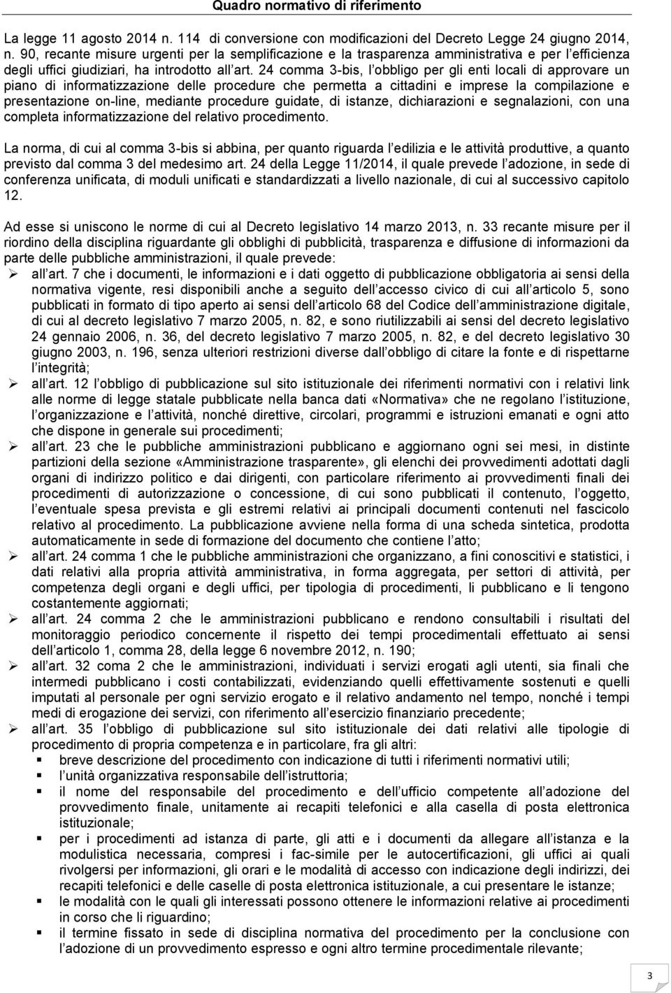 24 comma 3-bis, l obbligo per gli enti locali di approvare un piano di informatizzazione delle procedure che permetta a cittadini e imprese la compilazione e presentazione on-line, mediante procedure