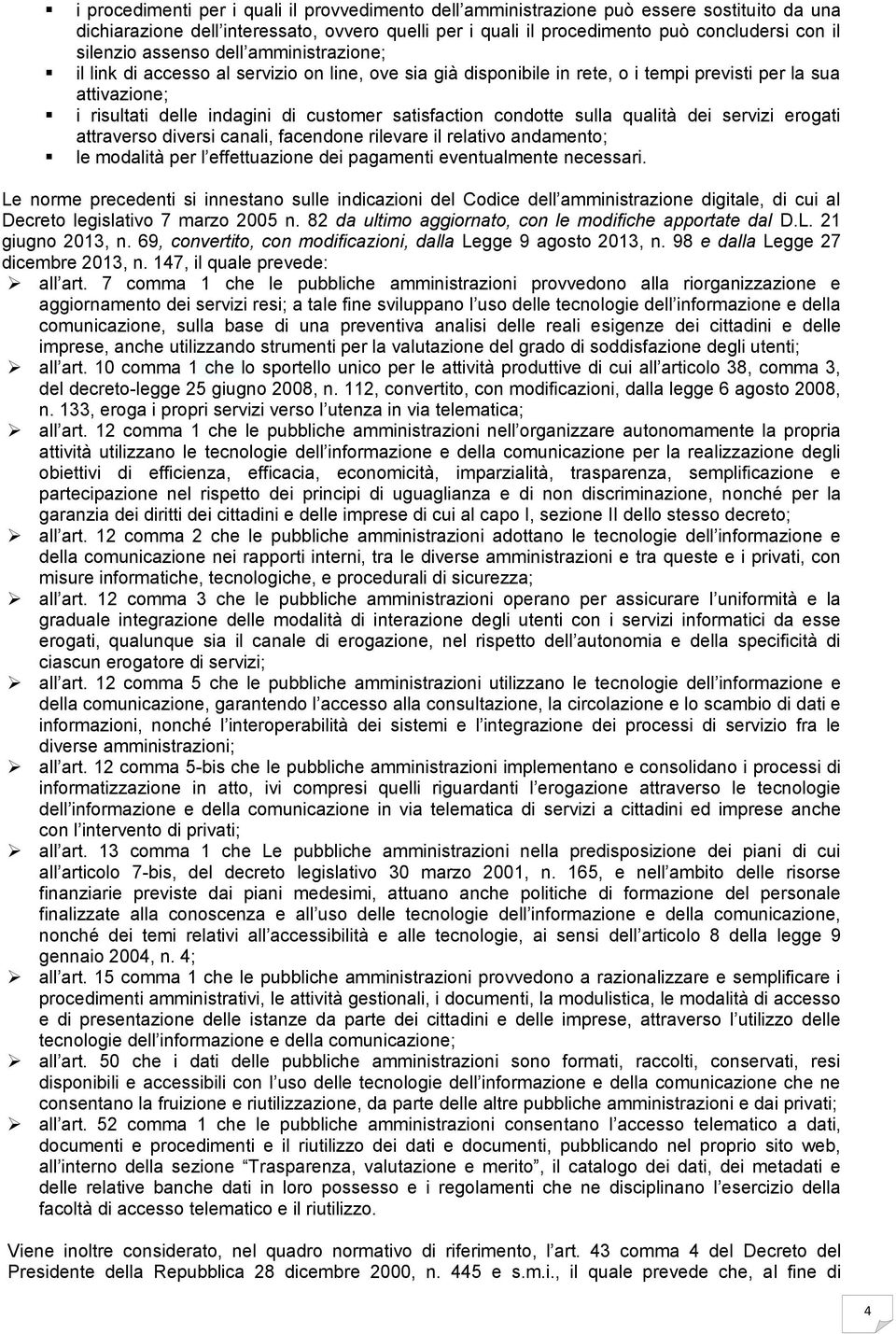 condotte sulla qualità dei servizi erogati attraverso diversi canali, facendone rilevare il relativo andamento; le modalità per l effettuazione dei pagamenti eventualmente necessari.