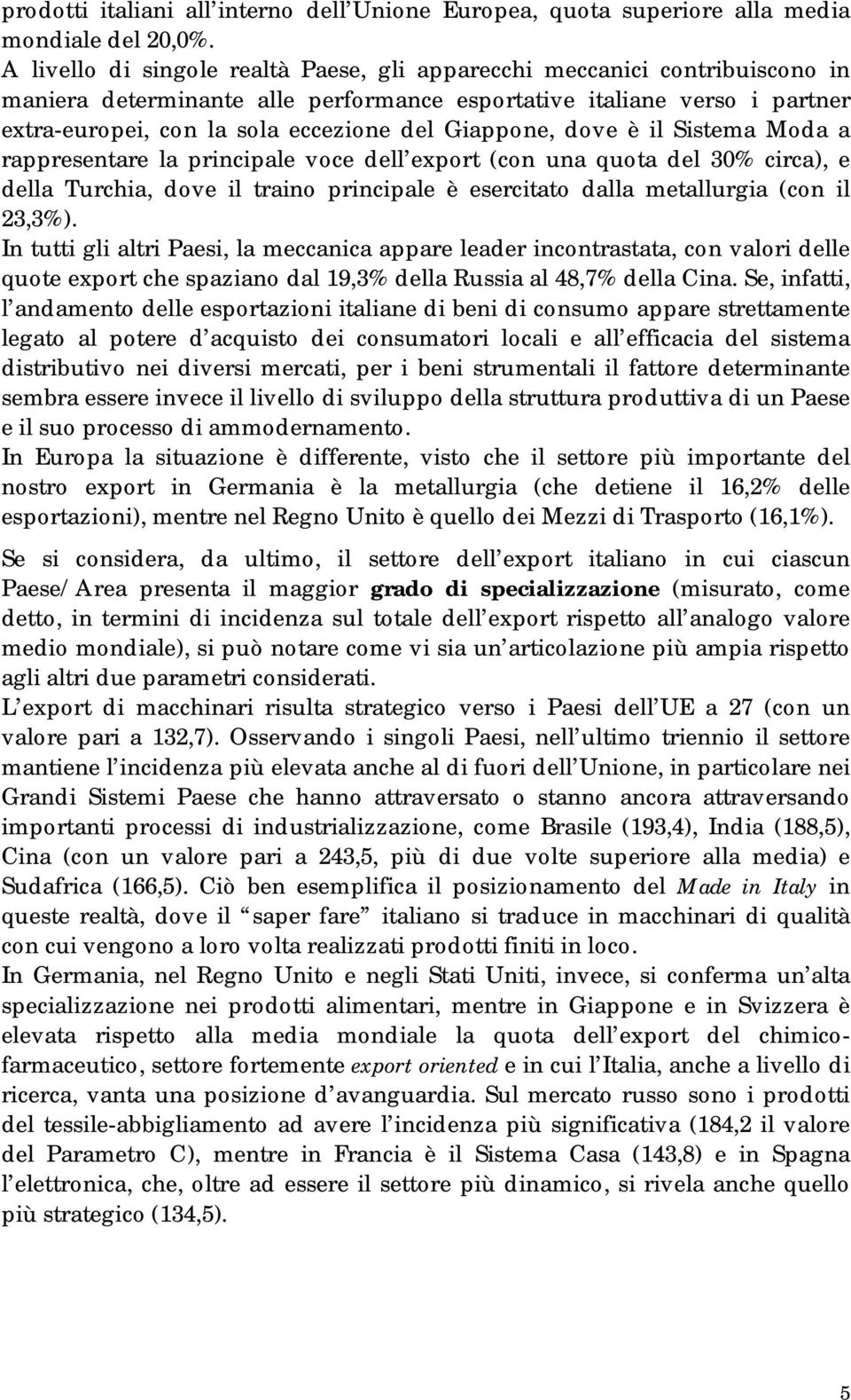 Sistema Moda a rappresentare la principale voce dell export (con una quota del 30% circa), e della Turchia, dove il traino principale è esercitato dalla metallurgia (con il 23,3%).