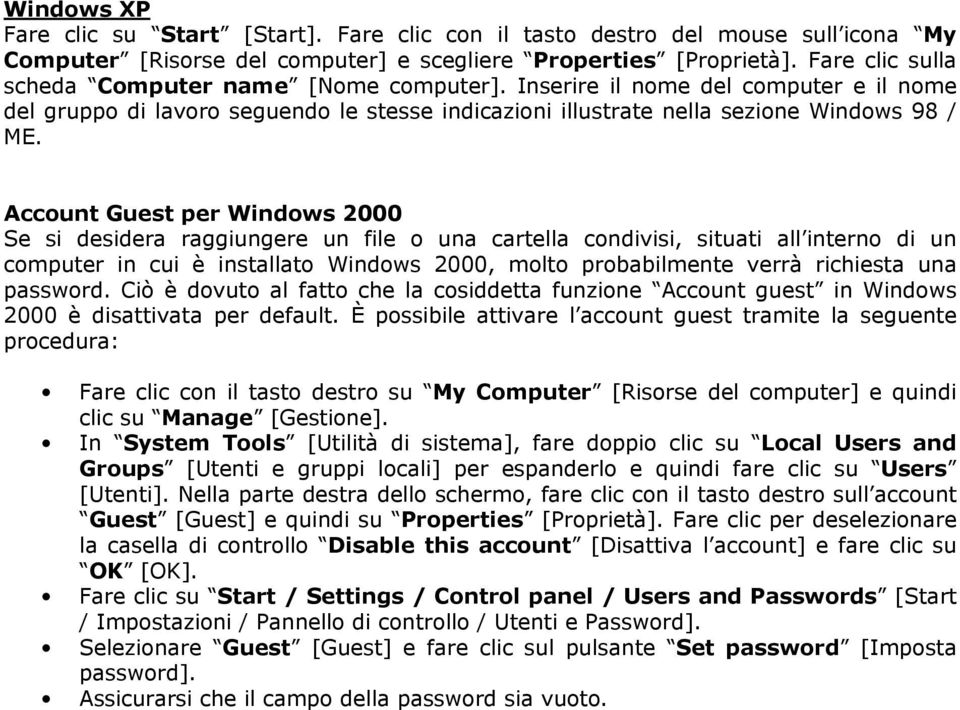 Account Guest per Windows 2000 Se si desidera raggiungere un file o una cartella condivisi, situati all interno di un computer in cui è installato Windows 2000, molto probabilmente verrà richiesta