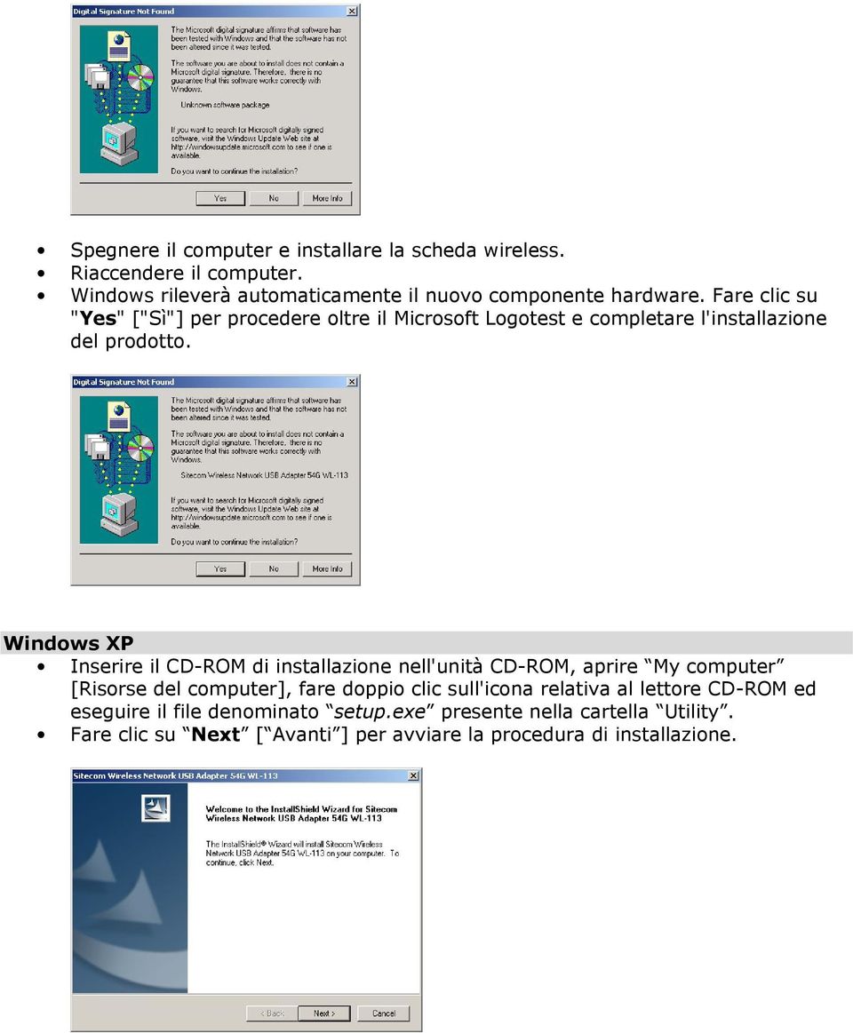 Windows XP Inserire il CD-ROM di installazione nell'unità CD-ROM, aprire My computer [Risorse del computer], fare doppio clic sull'icona