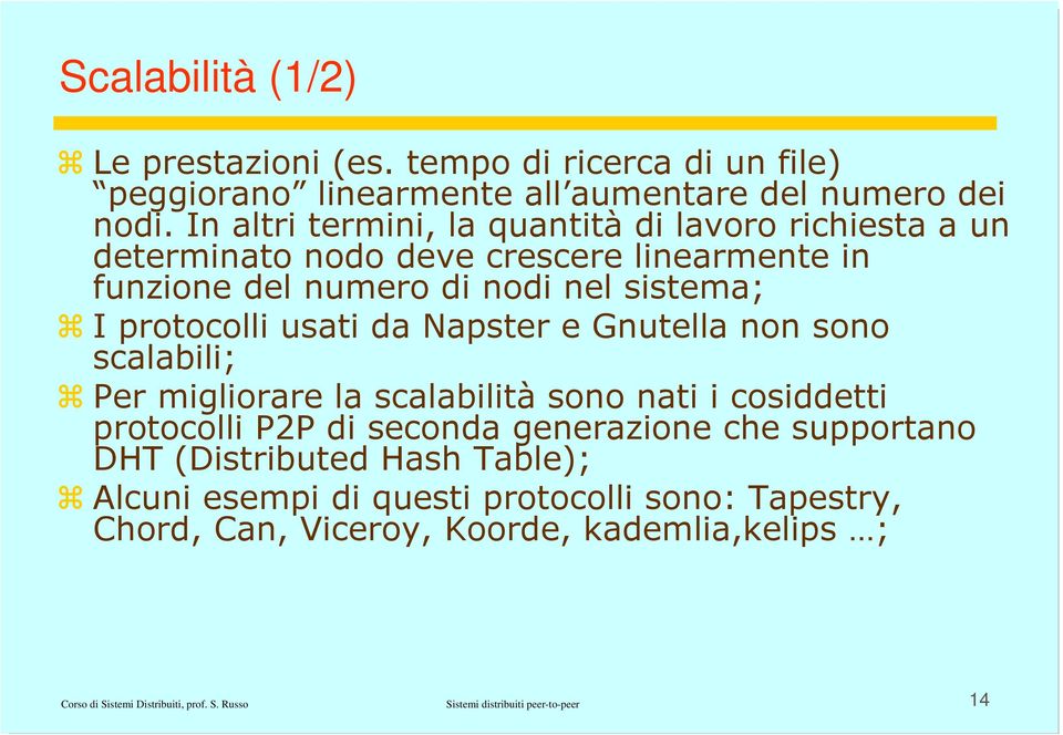 da Napster e Gnutella non sono scalabili; Per migliorare la scalabilità sono nati i cosiddetti protocolli P2P di seconda generazione che supportano DHT