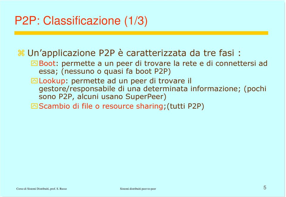 il gestore/responsabile di una determinata informazione; (pochi sono P2P, alcuni usano SuperPeer) Scambio di