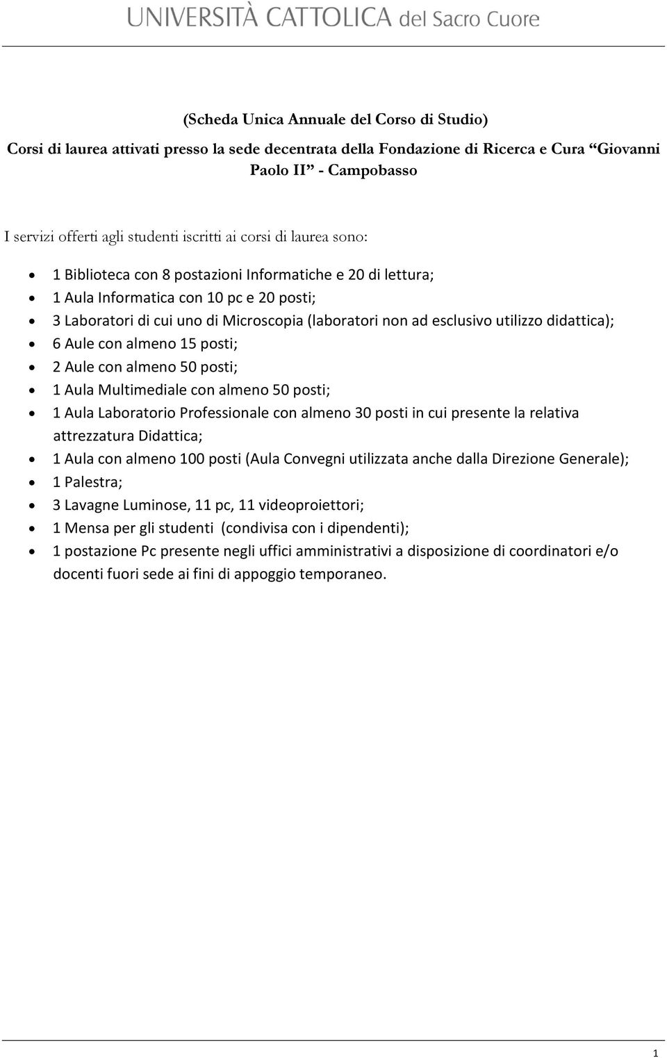 Aule con almeno 50 posti; Aula Multimediale con almeno 50 posti; Aula Laboratorio Professionale con almeno 30 posti in cui presente la relativa attrezzatura Didattica; Aula con almeno 00 posti (Aula