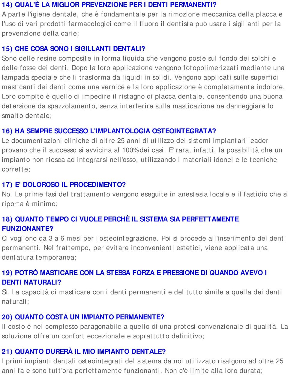 carie; 15) CHE COSA SONO I SIGILLANTI DENTALI? Sono delle resine composite in forma liquida che vengono poste sul fondo dei solchi e delle fosse dei denti.