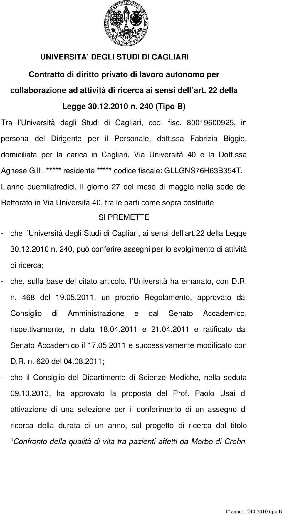 ssa Fabrizia Biggio, domiciliata per la carica in Cagliari, Via Università 40 e la Dott.ssa Agnese Gilli, ***** residente ***** codice fiscale: GLLGNS76H63B354T.