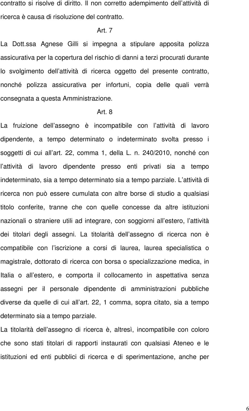 contratto, nonché polizza assicurativa per infortuni, copia delle quali verrà consegnata a questa Amministrazione. Art.