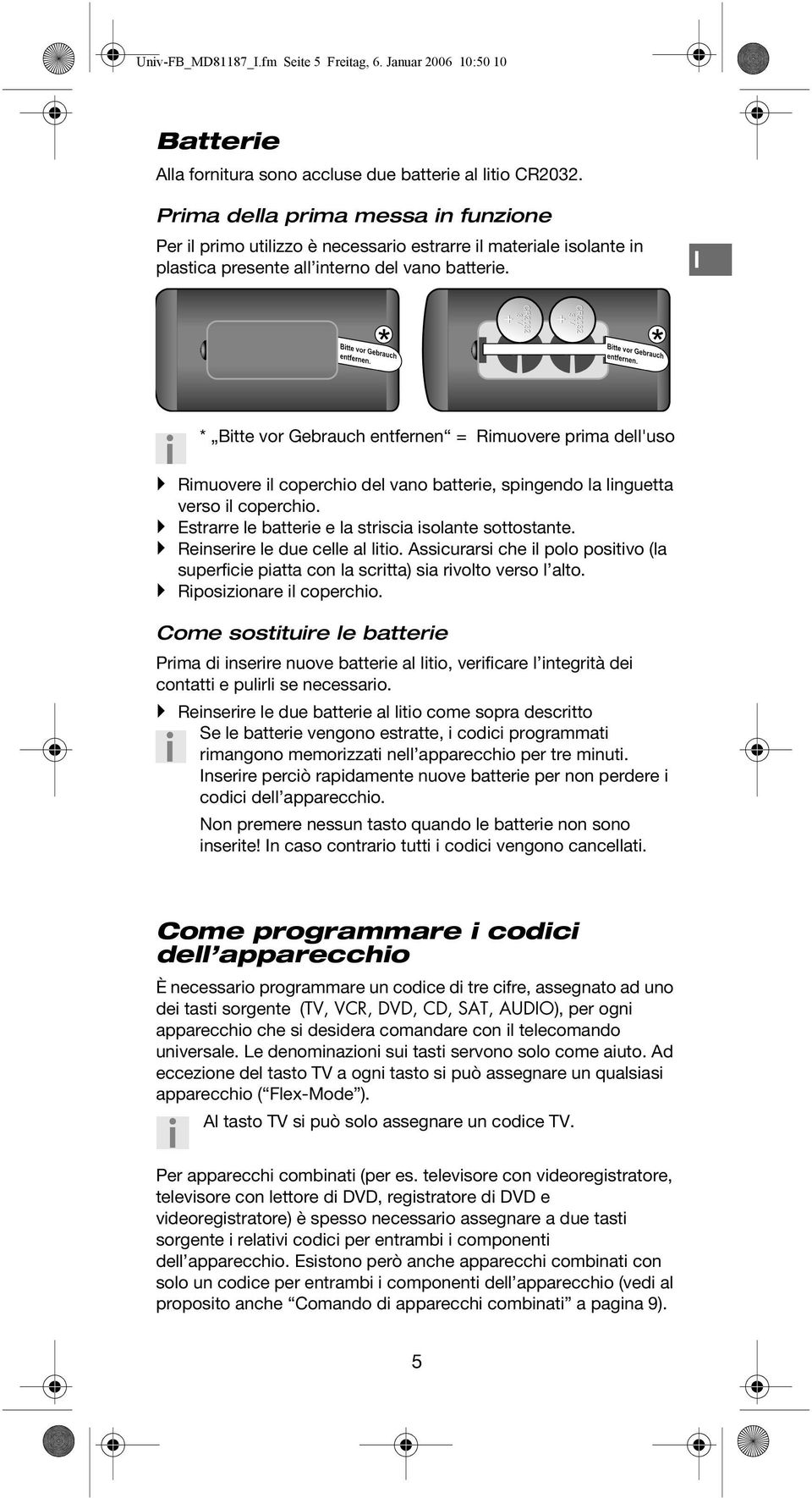 I * Bitte vor Gebrauch entfernen = Rimuovere prima dell'uso Rimuovere il coperchio del vano batterie, spingendo la linguetta verso il coperchio.