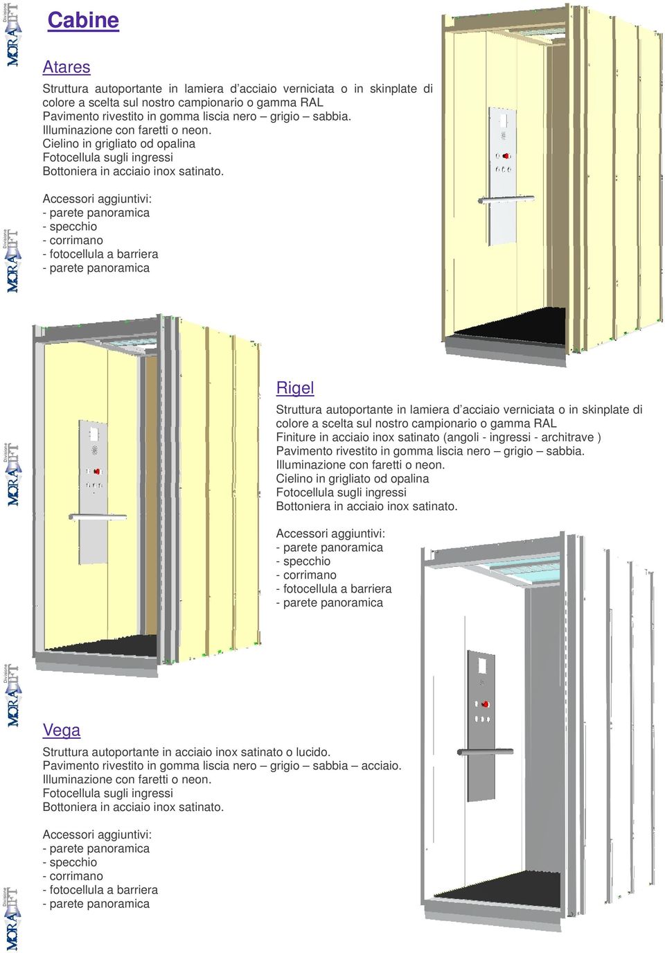 ccessori aggiuntivi: - specchio - corrimano - fotocellula a barriera Rigel Struttura autoportante in lamiera d acciaio verniciata o in skinplate di colore a scelta sul nostro campionario o gamma RL