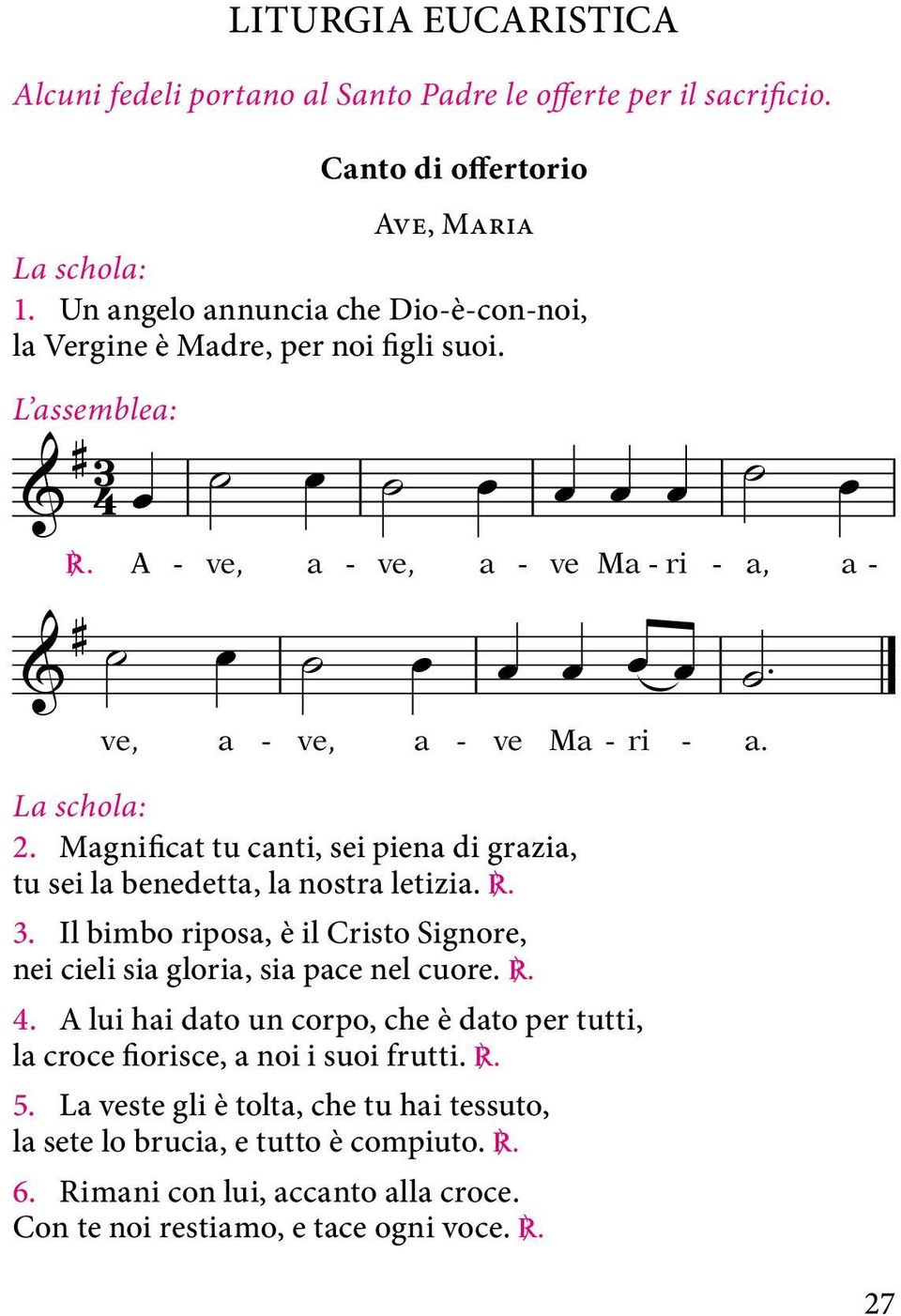 Magnificat tu canti, sei piena di grazia, tu sei la benedetta, la nostra letizia. C. 3. Il bimbo riposa, è il Cristo Signore, nei cieli sia gloria, sia pace nel cuore. C. 4.