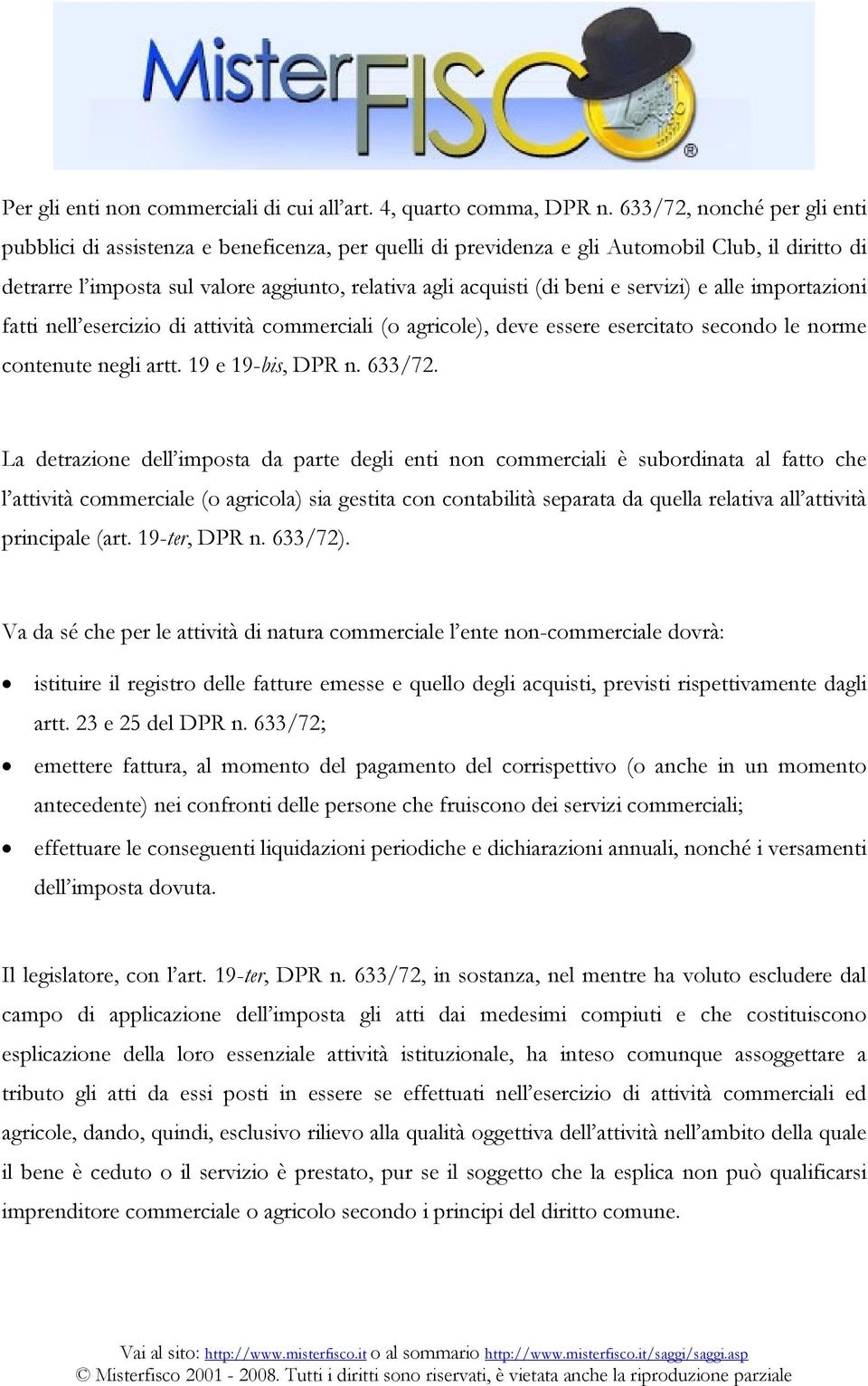 e servizi) e alle importazioni fatti nell esercizio di attività commerciali (o agricole), deve essere esercitato secondo le norme contenute negli artt. 19 e 19-bis, DPR n. 633/72.