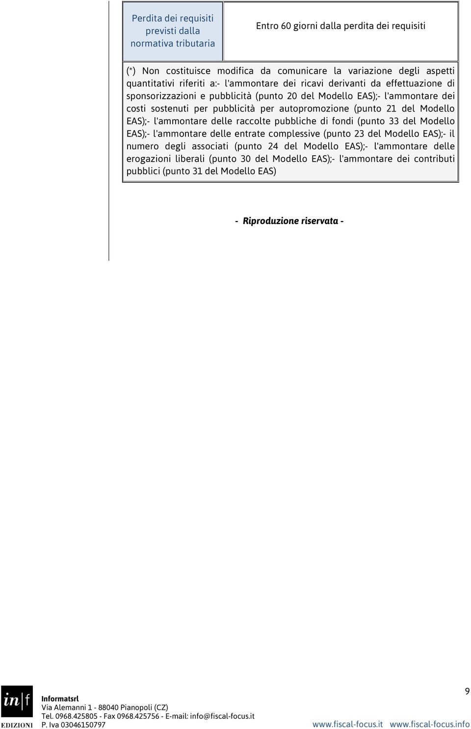 (punto 21 del Modello EAS);- l'ammontare delle raccolte pubbliche di fondi (punto 33 del Modello EAS);- l'ammontare delle entrate complessive (punto 23 del Modello EAS);- il numero degli