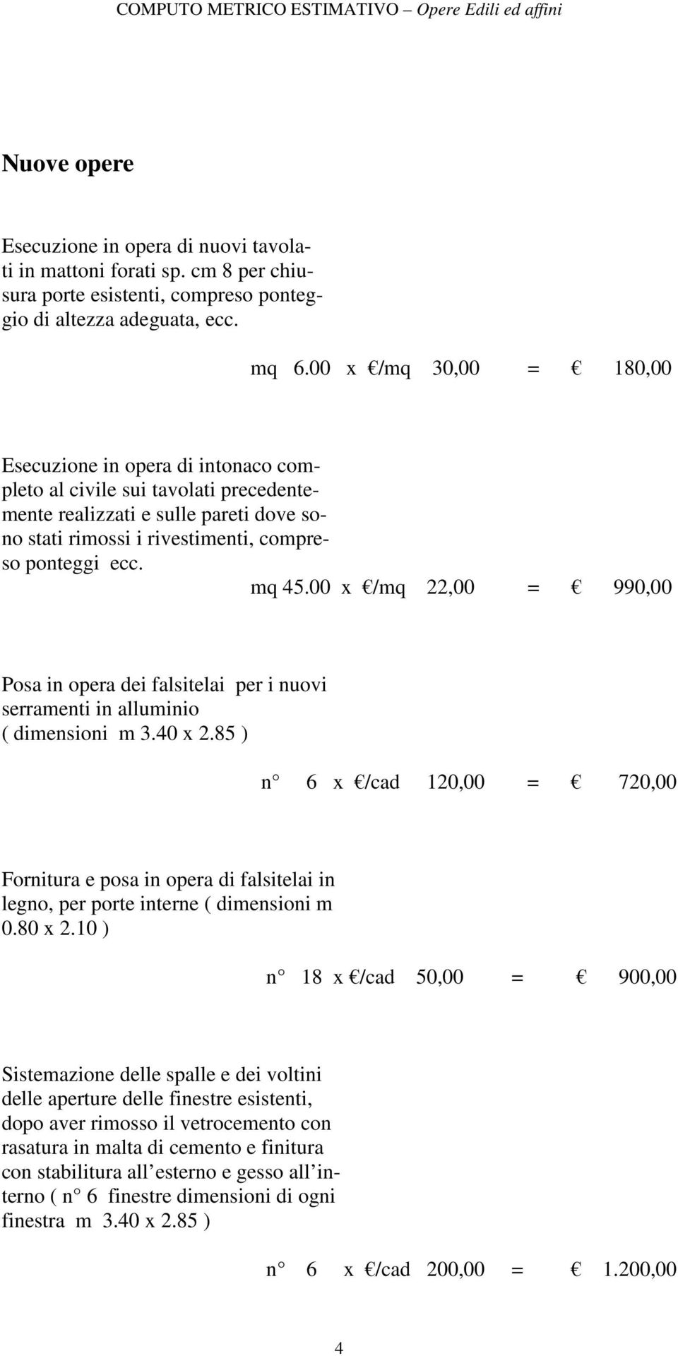 00 x /mq 22,00 = 990,00 Posa in opera dei falsitelai per i nuovi serramenti in alluminio ( dimensioni m 3.40 x 2.