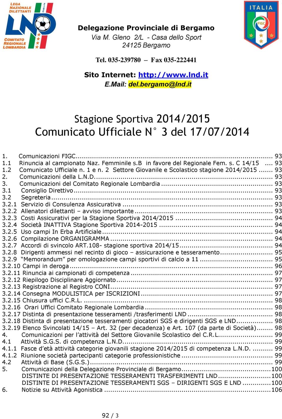 1 e n. 2 Settore Giovanile e Scolastico stagione 2014/2015... 93 2. Comunicazioni della L.N.D.... 93 3. Comunicazioni del Comitato Regionale Lombardia... 93 3.1 Consiglio Direttivo... 93 3.2 Segreteria.