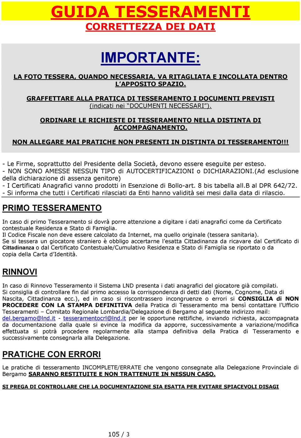 NON ALLEGARE MAI PRATICHE NON PRESENTI IN DISTINTA DI TESSERAMENTO!!! - Le Firme, soprattutto del Presidente della Società, devono essere eseguite per esteso.