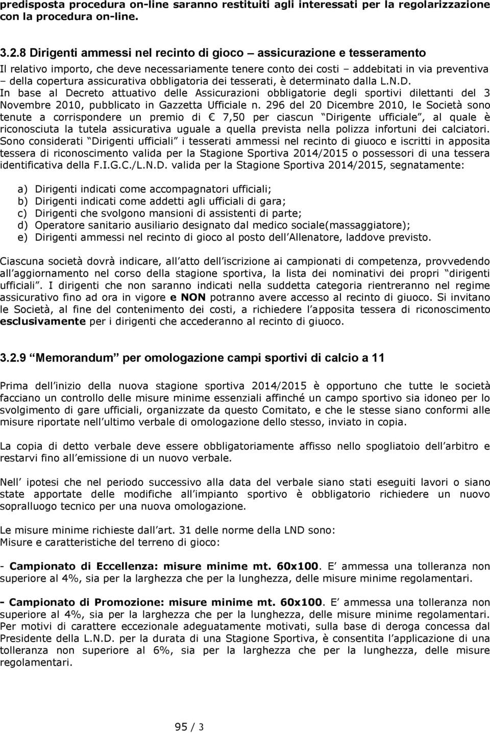 obbligatoria dei tesserati, è determinato dalla L.N.D. In base al Decreto attuativo delle Assicurazioni obbligatorie degli sportivi dilettanti del 3 Novembre 2010, pubblicato in Gazzetta Ufficiale n.