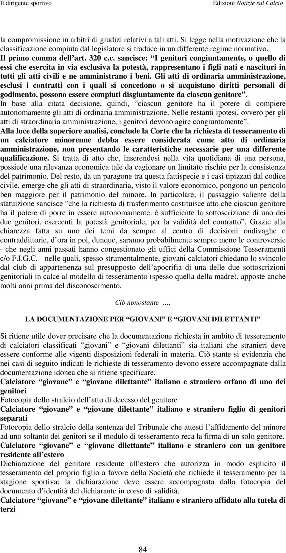 Gli atti di ordinaria amministrazione, esclusi i contratti con i quali si concedono o si acquistano diritti personali di godimento, possono essere compiuti disgiuntamente da ciascun genitore.