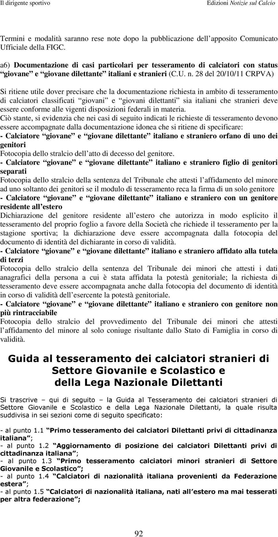 28 del 20/10/11 CRPVA) Si ritiene utile dover precisare che la documentazione richiesta in ambito di tesseramento di calciatori classificati giovani e giovani dilettanti sia italiani che stranieri