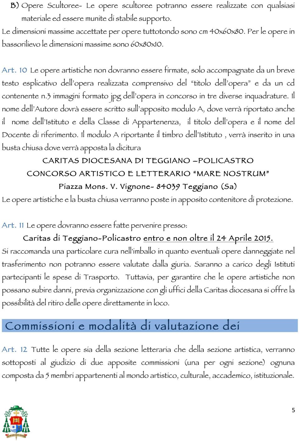 10 Le opere artistiche non dovranno essere firmate, solo accompagnate da un breve testo esplicativo dell opera realizzata comprensivo del titolo dell opera e da un cd contenente n.