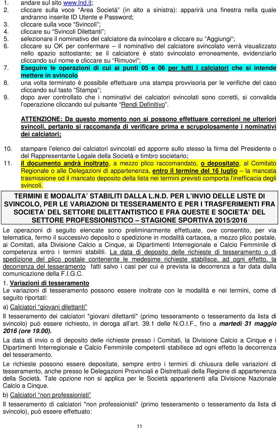 cliccare su OK per confermare il nominativo del calciatore svincolato verrà visualizzato nello spazio sottostante; se il calciatore è stato svincolato erroneamente, evidenziarlo cliccando sul nome e