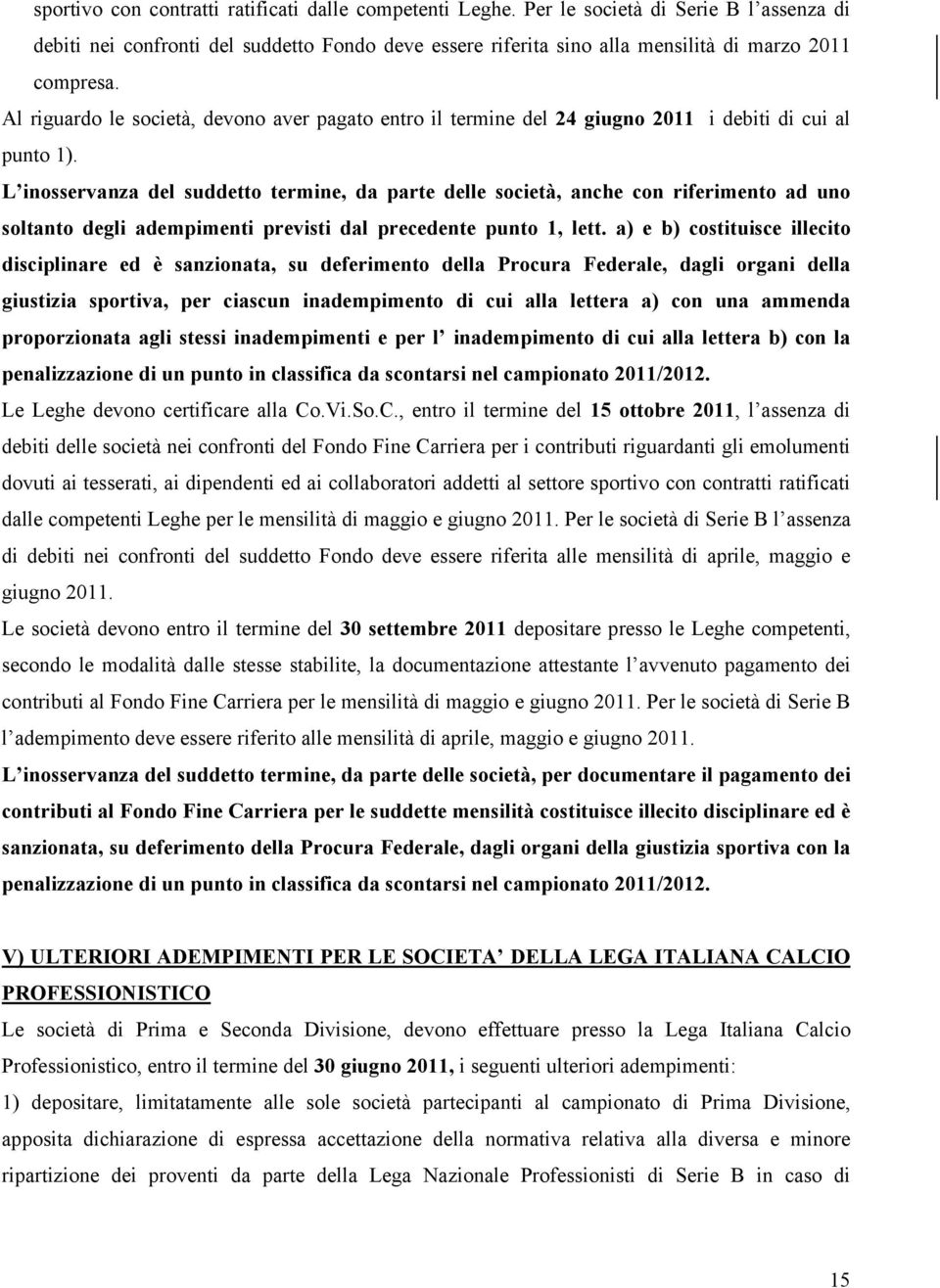 Al riguardo le società, devono aver pagato entro il termine del 24 giugno 2011 i debiti di cui al punto 1).