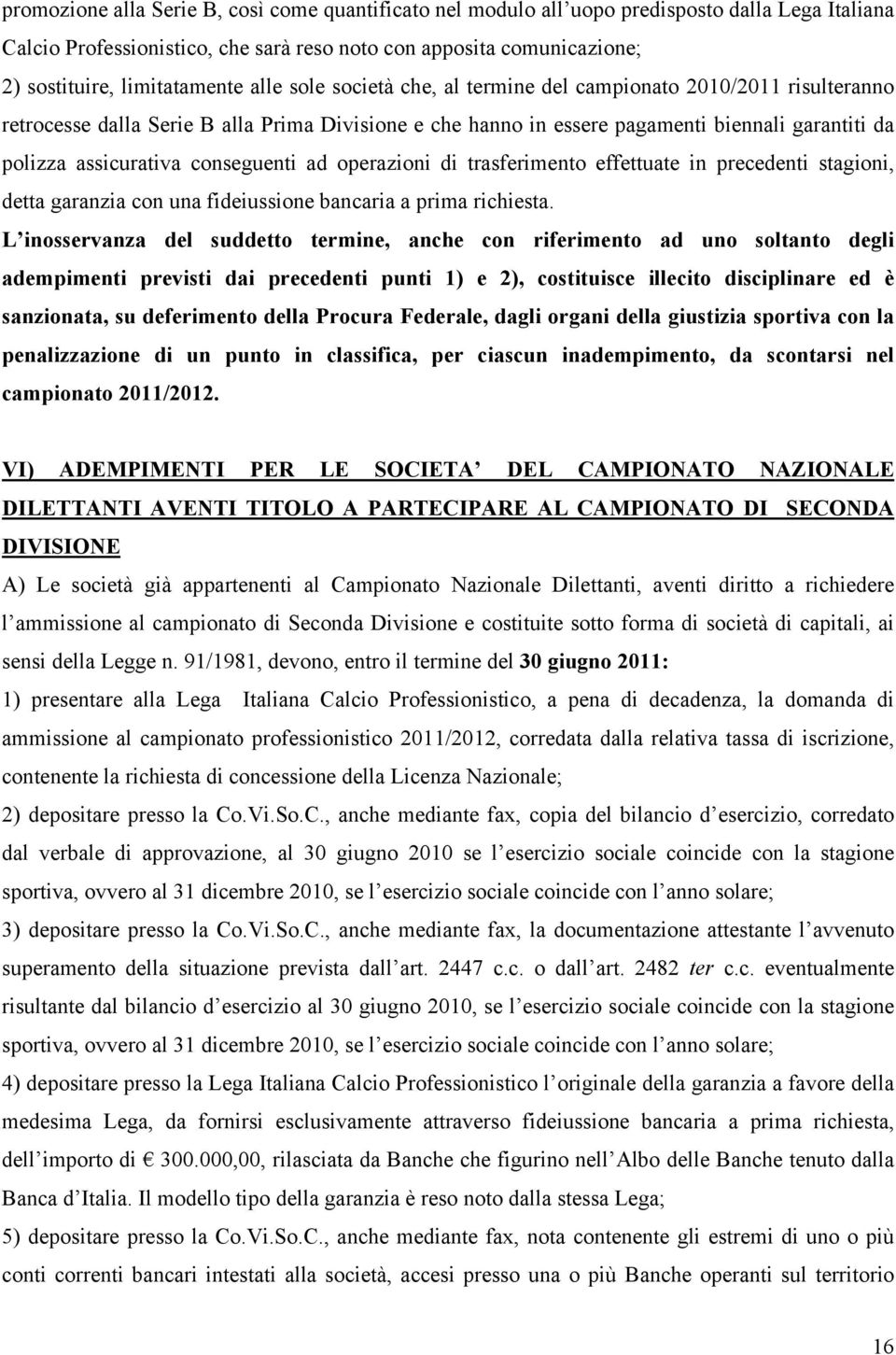 assicurativa conseguenti ad operazioni di trasferimento effettuate in precedenti stagioni, detta garanzia con una fideiussione bancaria a prima richiesta.