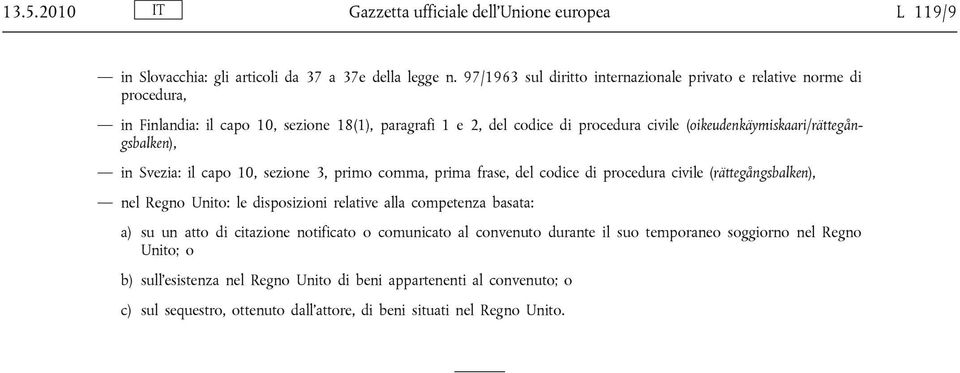 (oikeudenkäymiskaari/rättegångsbalken), in Svezia: il capo 10, sezione 3, primo comma, prima frase, del codice di procedura civile (rättegångsbalken), nel Regno Unito: le disposizioni