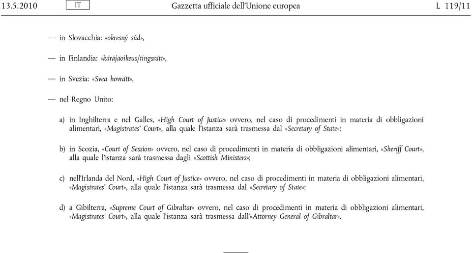 Scozia, «Court of Session» ovvero, nel caso di procedimenti in materia di obbligazioni alimentari, «Sheriff Court», alla quale l istanza sarà trasmessa dagli «Scottish Ministers»; c) nell Irlanda del