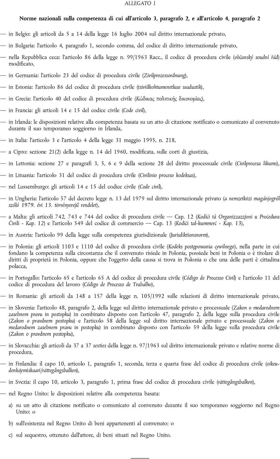 , il codice di procedura civile (občanský soudní řád) modificato, in Germania: l articolo 23 del codice di procedura civile (Zivilprozessordnung), in Estonia: l articolo 86 del codice di procedura