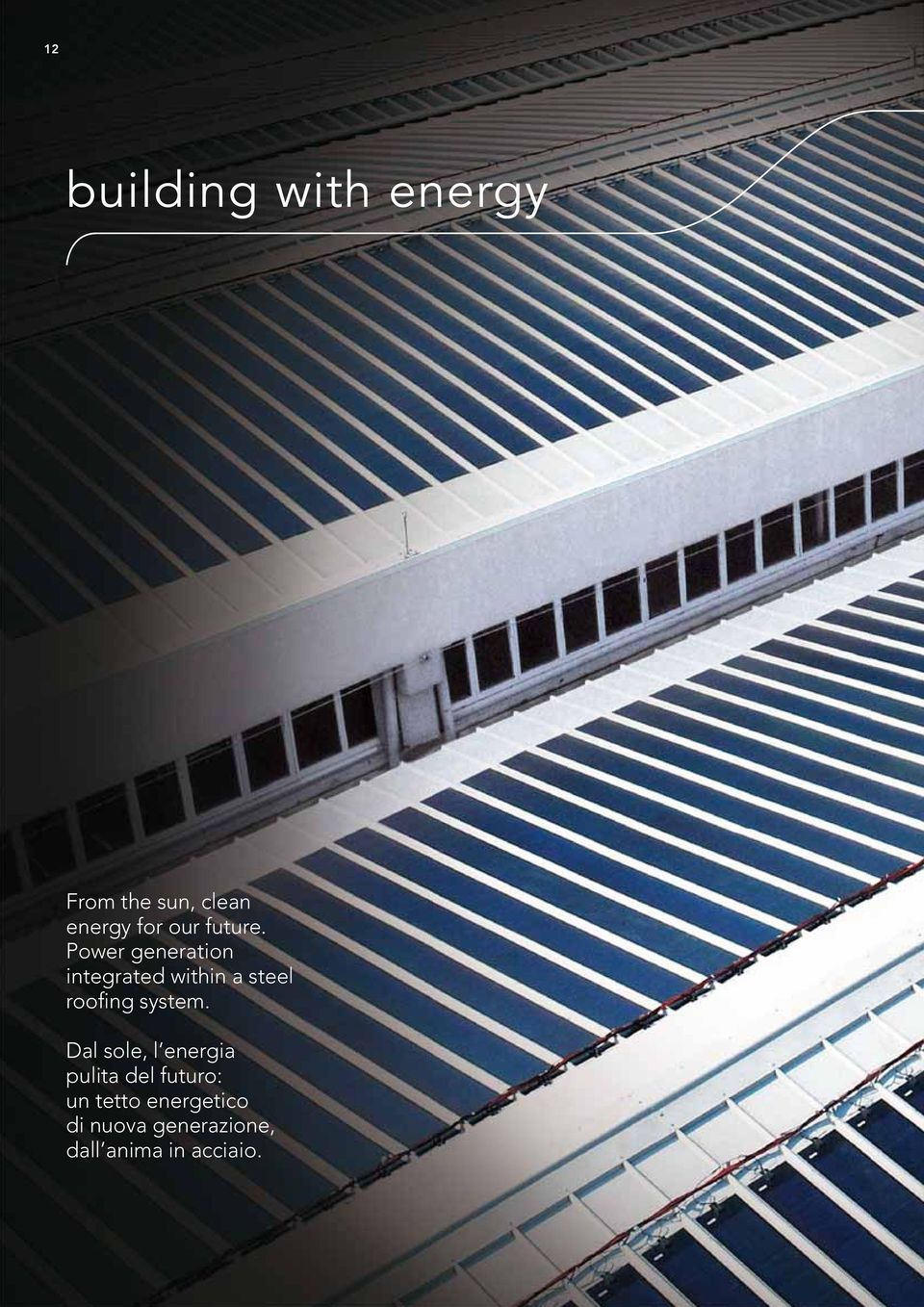 Power generation integrated within a steel roofing system.