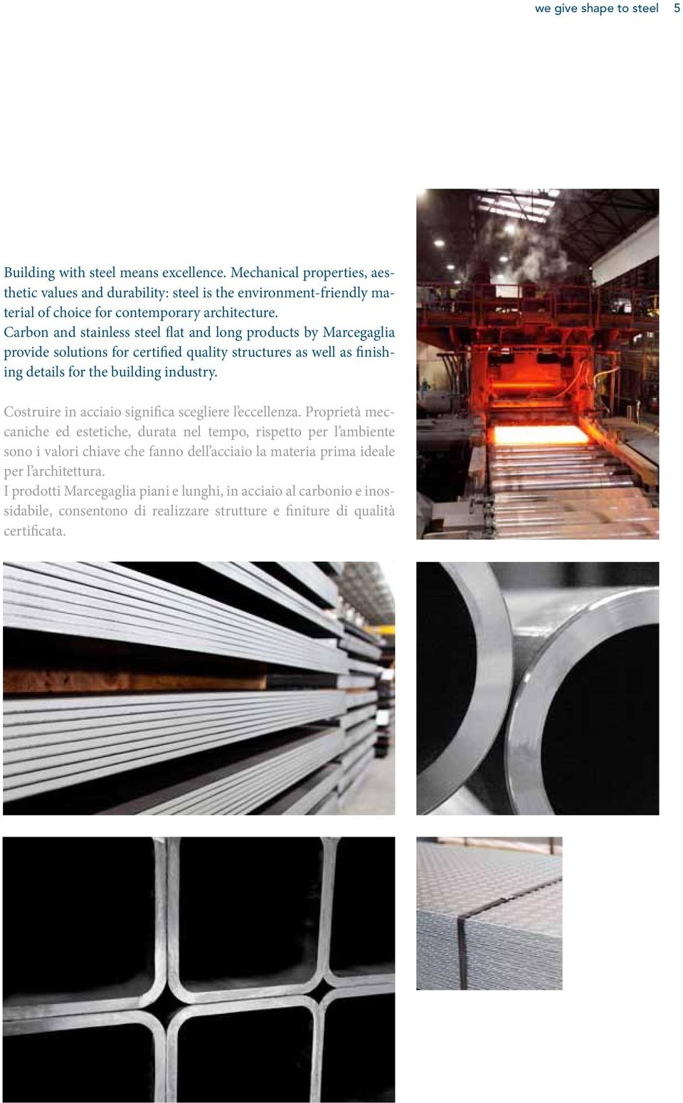 Carbon and stainless steel flat and long products by Marcegaglia provide solutions for certified quality structures as well as finishing details for the building industry.