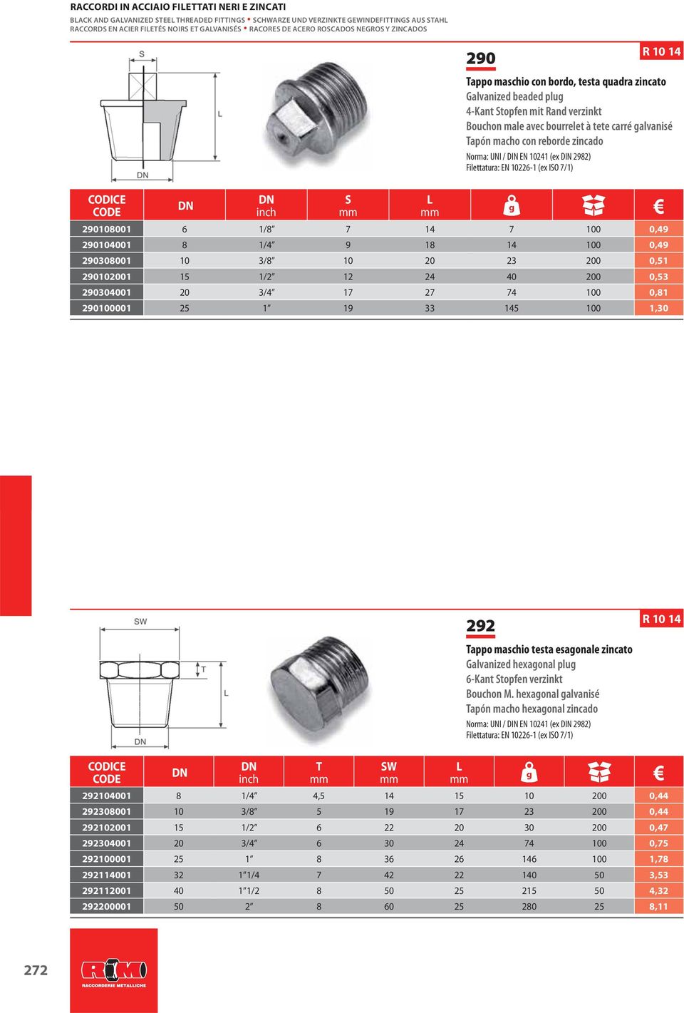 zincado Norma: UNI / DIN EN 10241 (ex DIN 2982) Filettatura: EN 10226-1 (ex IO 7/1) 290108001 6 1/8 7 14 7 100 0,49 290104001 8 1/4 9 18 14 100 0,49 290308001 10 3/8 10 20 23 200 0,51 290102001 15