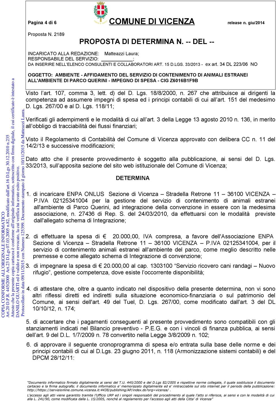 34 DL 223/06 NO OGGETTO: AMBIENTE - AFFIDAMENTO DEL SERVIZIO DI CONTENIMENTO DI ANIMALI ESTRANEI Visto l art. 107, comma 3, lett. d) del D. Lgs. 18/8/2000, n.