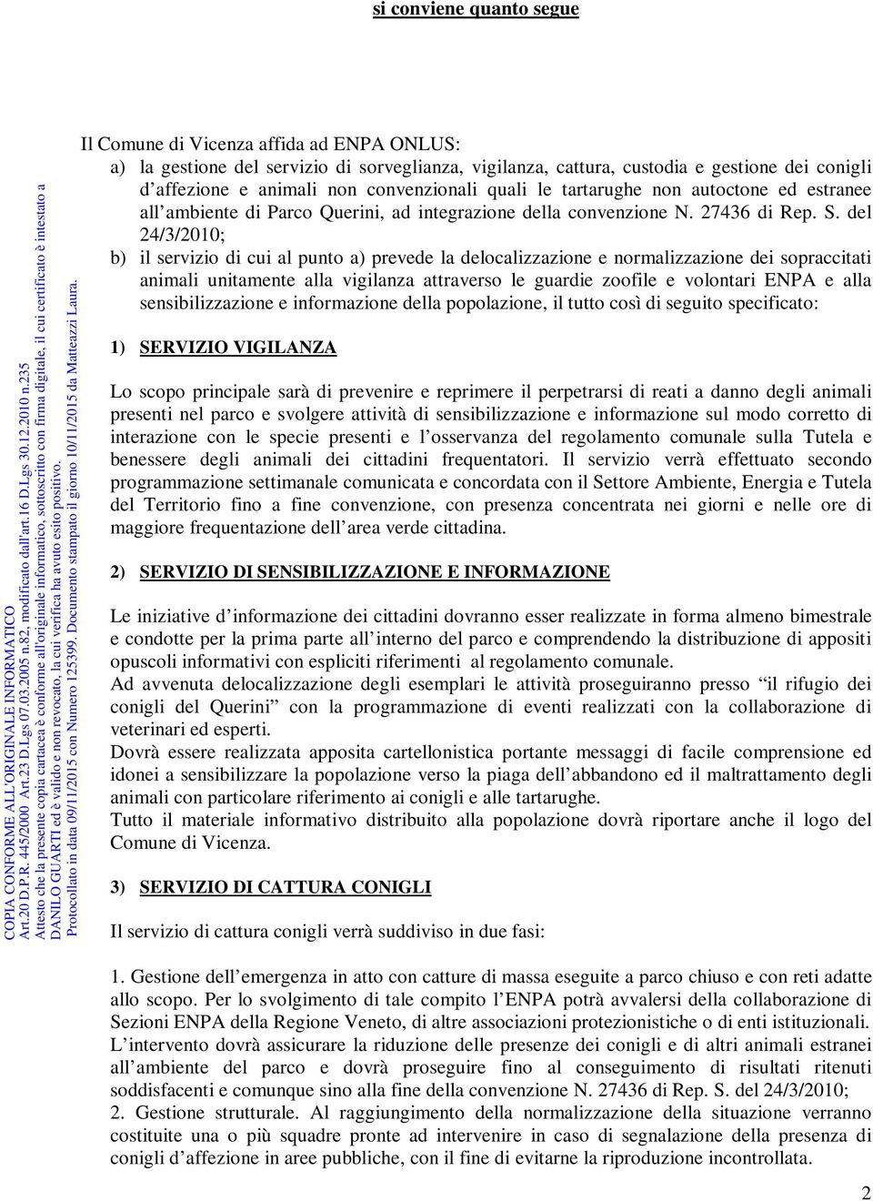 del 24/3/2010; b) il servizio di cui al punto a) prevede la delocalizzazione e normalizzazione dei sopraccitati animali unitamente alla vigilanza attraverso le guardie zoofile e volontari ENPA e alla