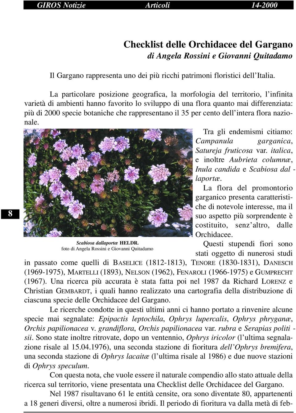 rappresentano il 35 per cento dell intera flora nazionale. Tra gli endemismi citiamo: Campanula garg a n i c a, Satureja fruticosa var.