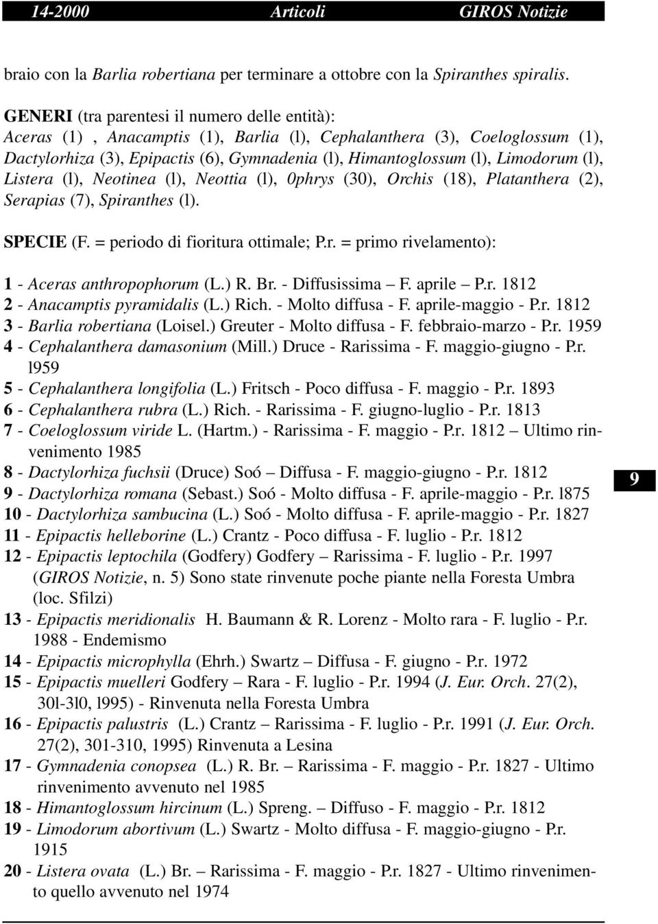Limodorum (l), Listera (l), Neotinea (l), Neottia (l), 0phrys (30), Orchis (18), Platanthera (2), Serapias (7), Spiranthes (l). SPECIE (F. = periodo di fioritura ottimale; P.r. = primo rivelamento): 1 - Aceras anthropophorum (L.