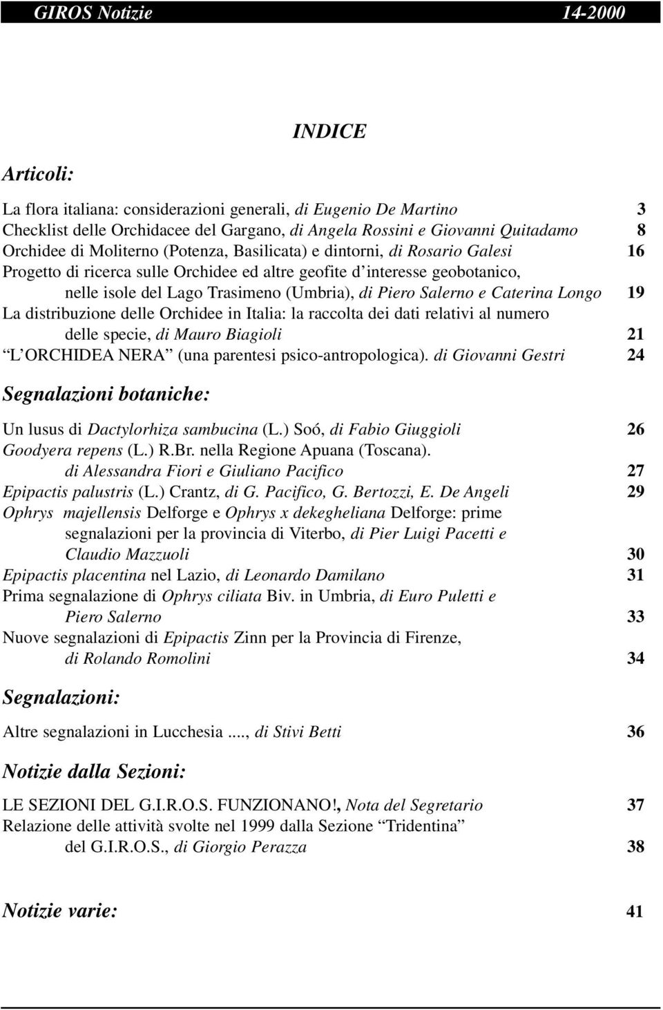 e Caterina Longo 19 La distribuzione delle Orchidee in Italia: la raccolta dei dati relativi al numero delle specie, di Mauro Biagioli 21 L ORCHIDEA NERA (una parentesi psico-antropologica).