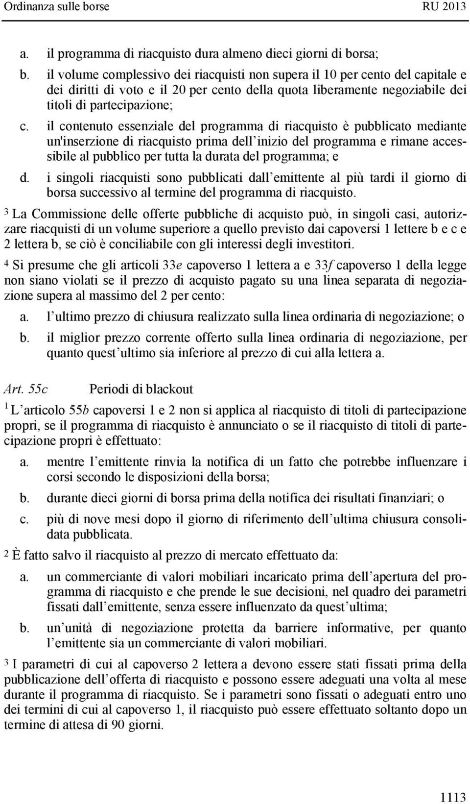 il contenuto essenziale del programma di riacquisto è pubblicato mediante un'inserzione di riacquisto prima dell inizio del programma e rimane accessibile al pubblico per tutta la durata del