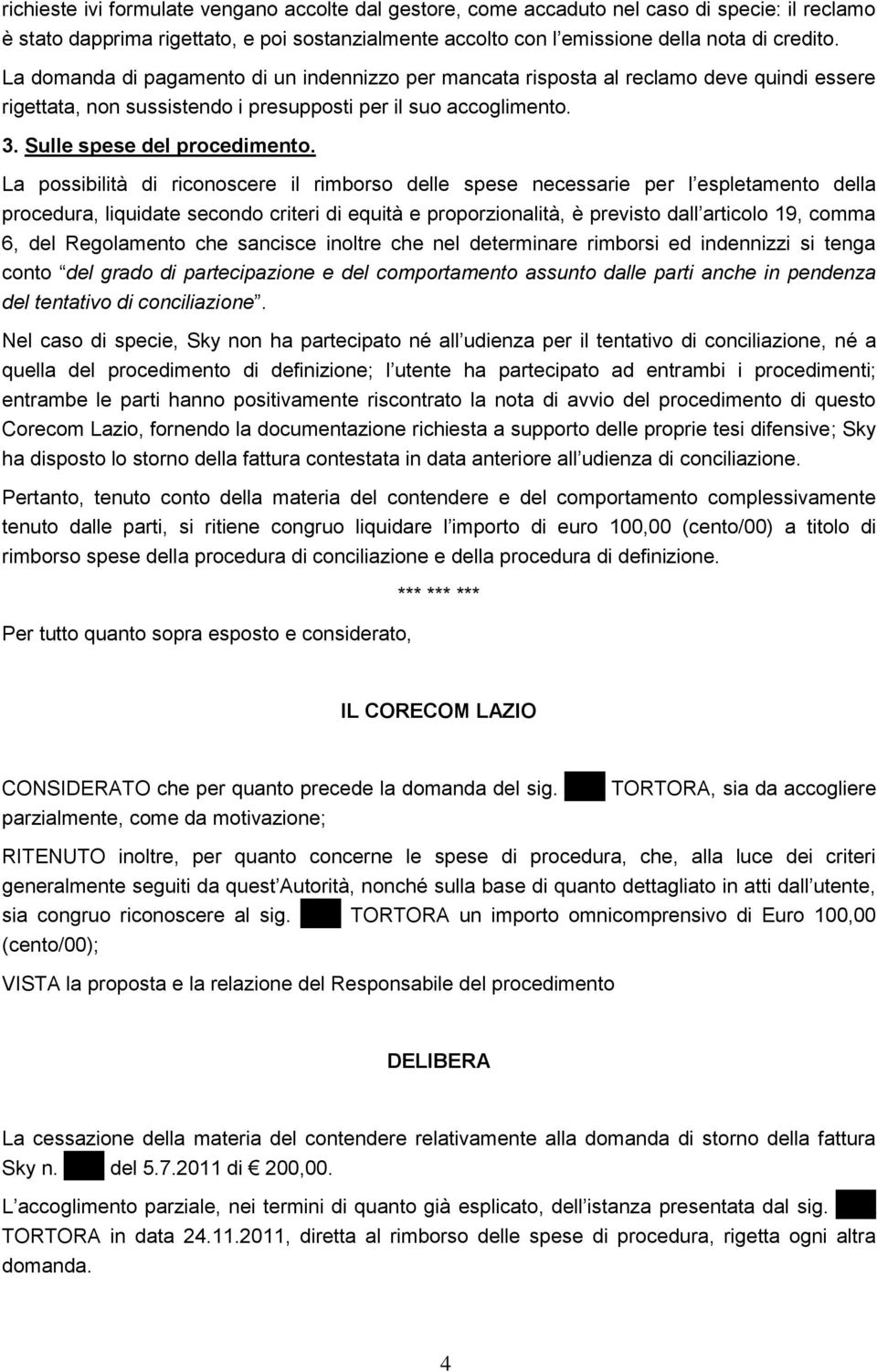 La possibilità di riconoscere il rimborso delle spese necessarie per l espletamento della procedura, liquidate secondo criteri di equità e proporzionalità, è previsto dall articolo 19, comma 6, del