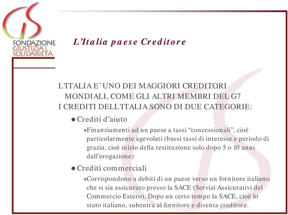 restituzione solo dopo 5 o 10 anni dall erogazione) Crediti commerciali Corrispondono a debiti di un paese verso un fornitore italiano che si sia