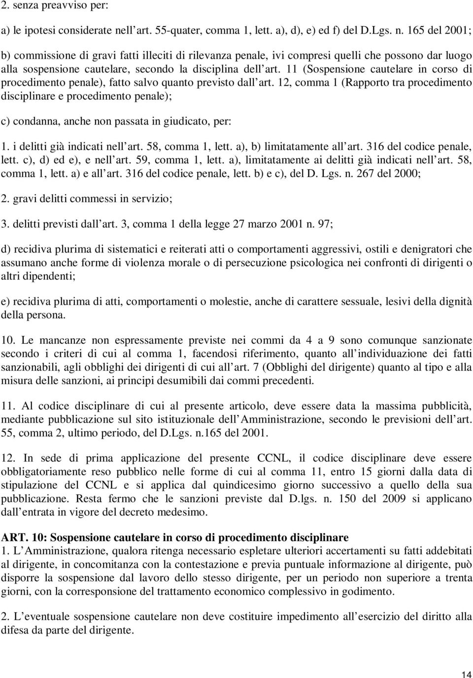 165 del 2001; b) commissione di gravi fatti illeciti di rilevanza penale, ivi compresi quelli che possono dar luogo alla sospensione cautelare, secondo la disciplina dell art.