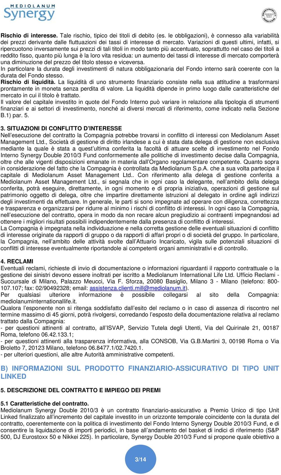 vita residua: un aumento dei tassi di interesse di mercato comporterà una diminuzione del prezzo del titolo stesso e viceversa.