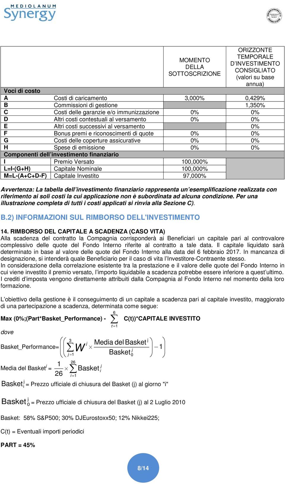 assicurative 0% 0% H Spese di emissione 0% 0% Componenti dell investimento finanziario I Premio Versato 100,000% L=I-(G+H) Capitale Nominale 100,000% M=L-(A+C+D-F) Capitale Investito 97,000%