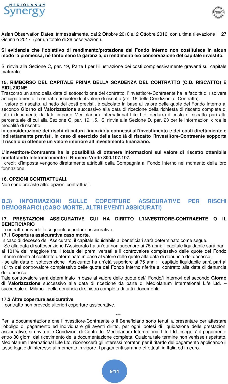 Si rinvia alla Sezione C, par. 19, Parte I per l illustrazione dei costi complessivamente gravanti sul capitale maturato. 15. RIMBORSO DE